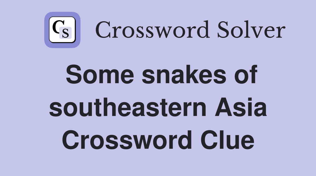 Some snakes of southeastern Asia Crossword Clue
