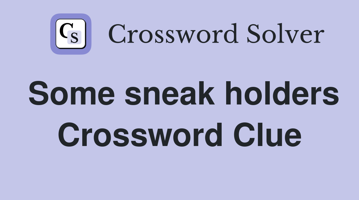 Some sneak holders Crossword Clue