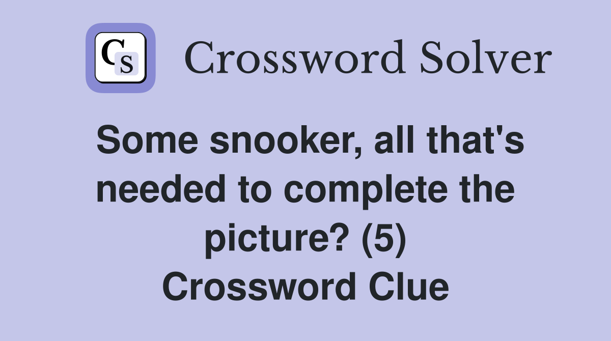 Some snooker, all that's needed to complete the picture? (5) Crossword Clue