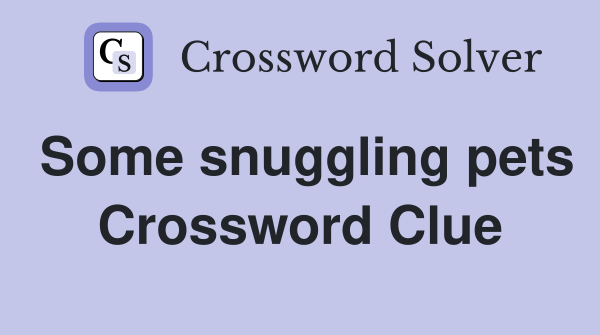 Some snuggling pets Crossword Clue