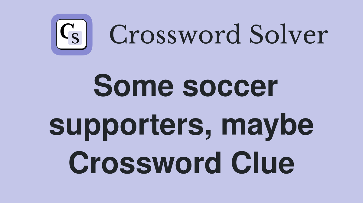 Some soccer supporters, maybe Crossword Clue
