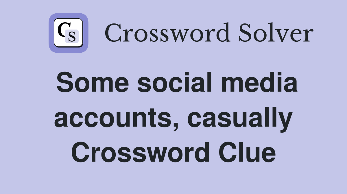 Some social media accounts, casually Crossword Clue