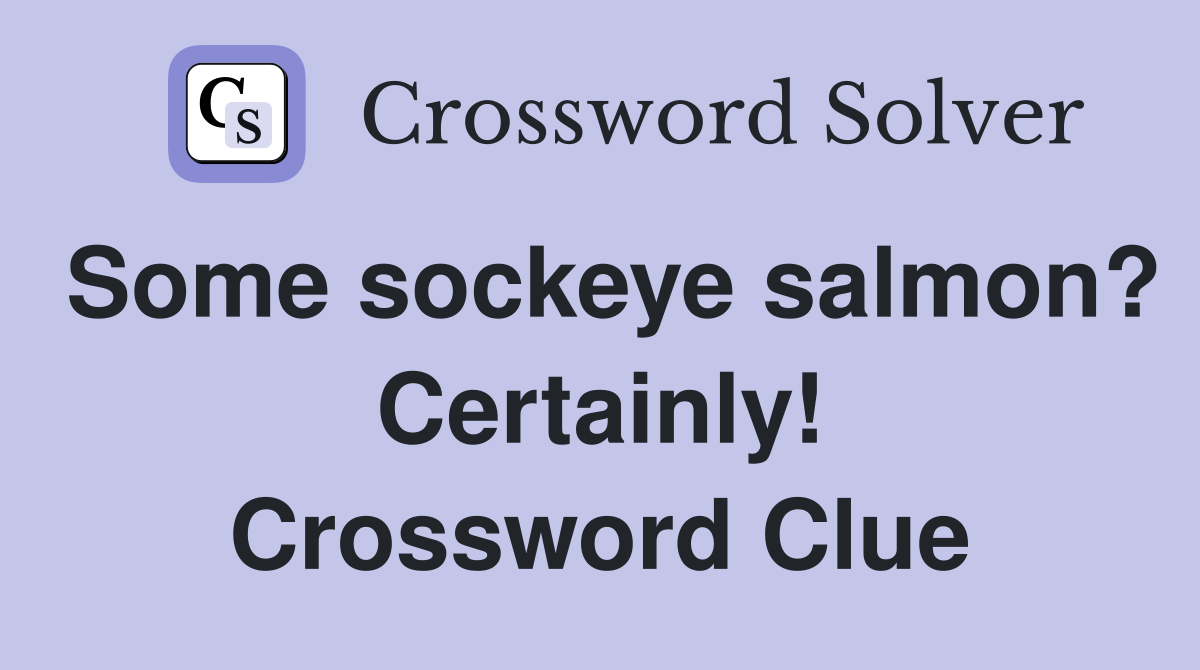 Some sockeye salmon? Certainly! Crossword Clue