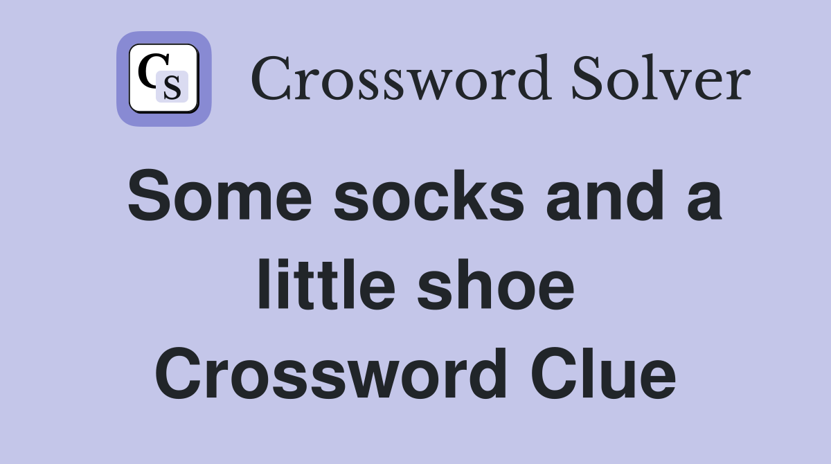 Some socks and a little shoe Crossword Clue