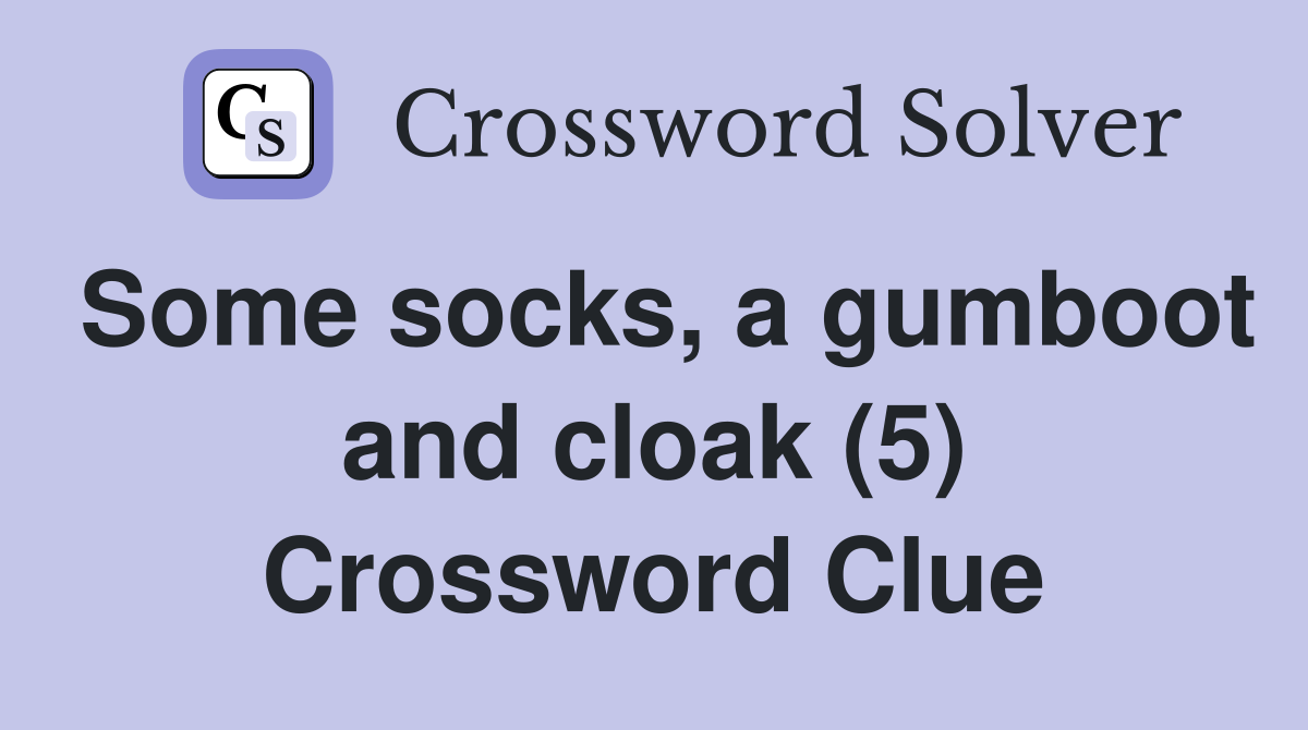 Some socks, a gumboot and cloak (5) Crossword Clue