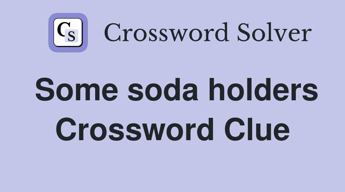 Some soda holders Crossword Clue