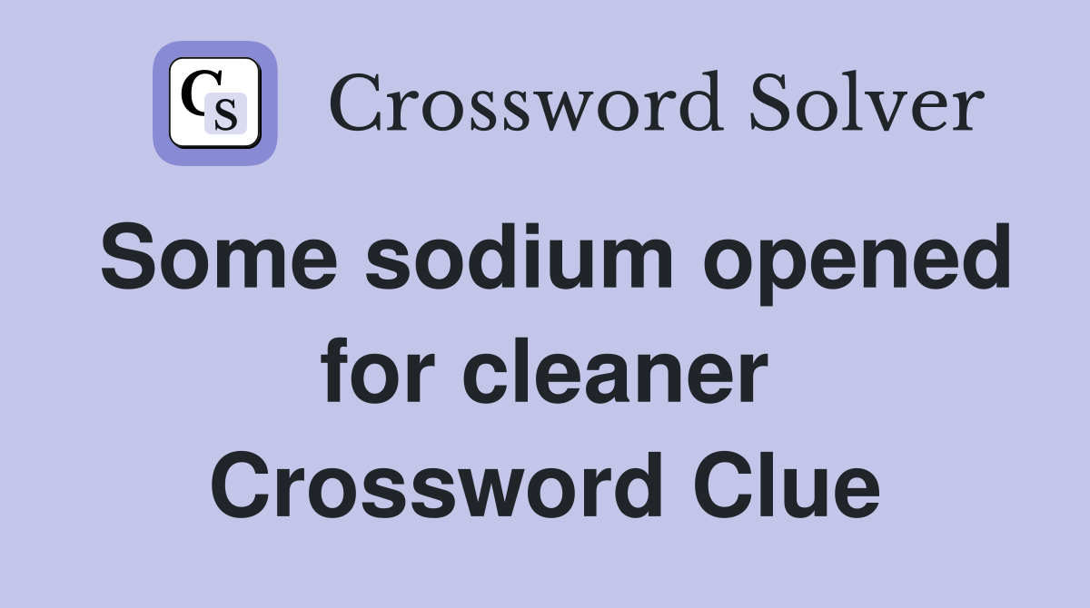 Some sodium opened for cleaner Crossword Clue