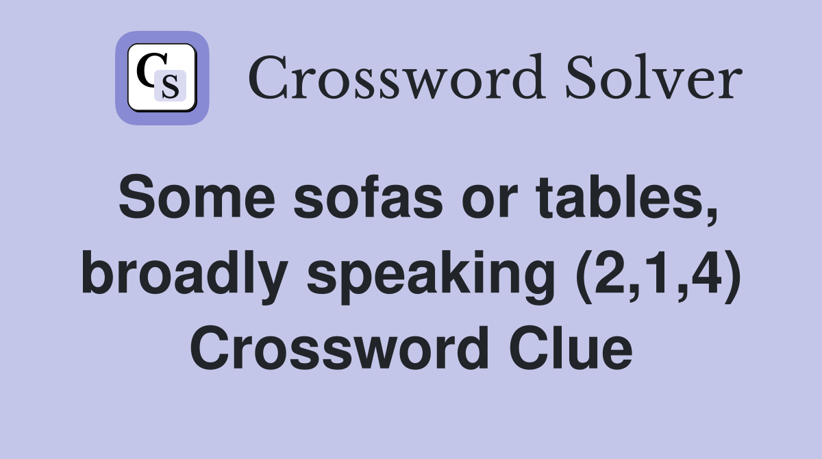 Some sofas or tables broadly speaking (2 1 4) Crossword Clue Answers