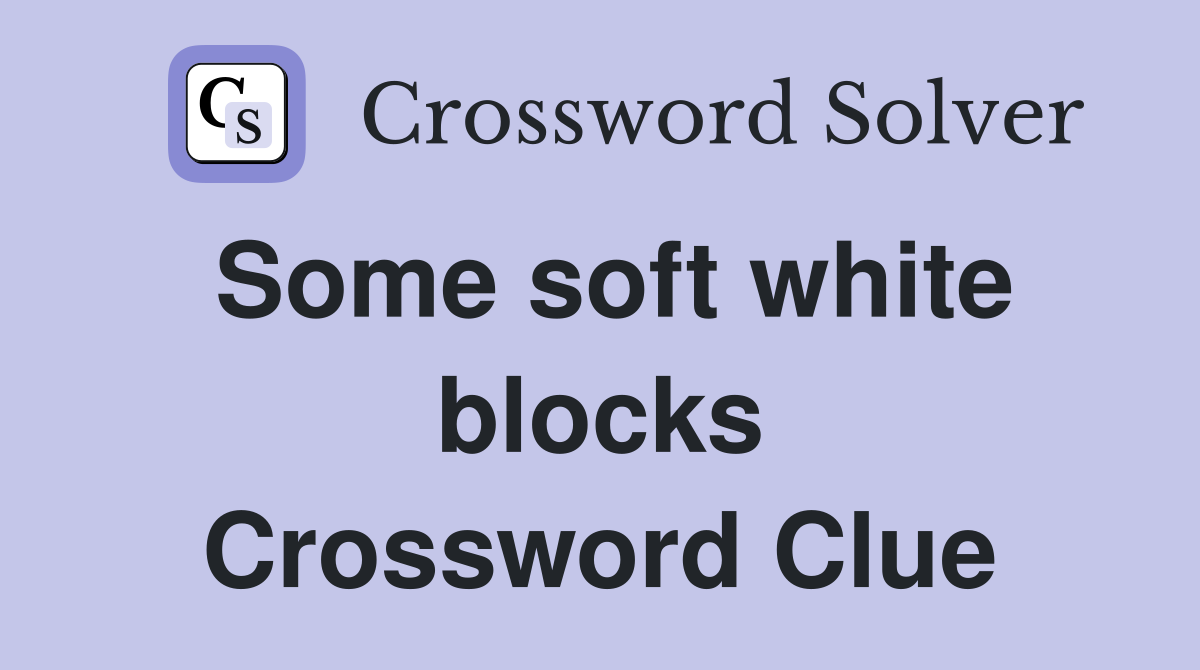 Some soft white blocks Crossword Clue