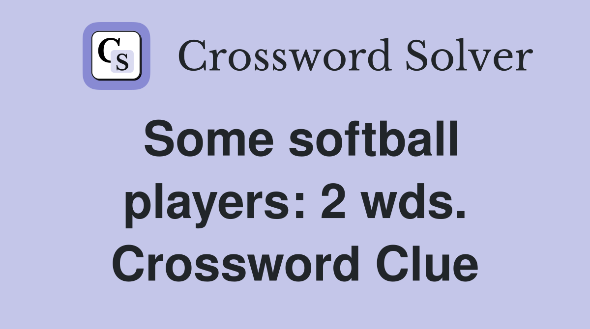 Some softball players: 2 wds. Crossword Clue