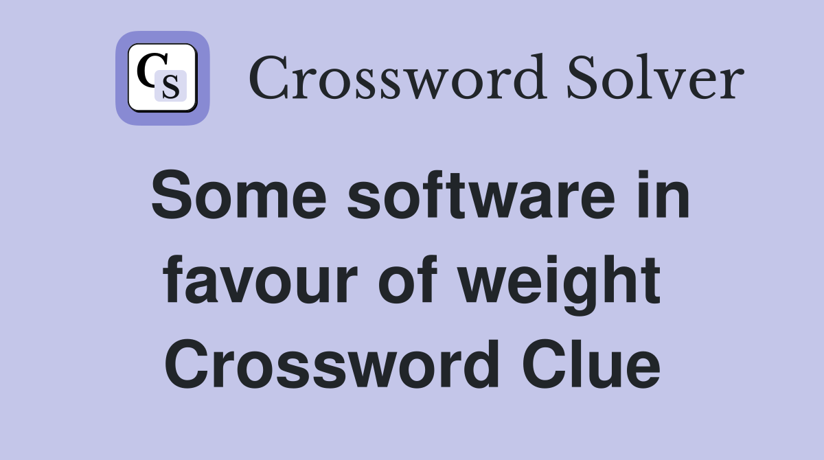 Some software in favour of weight Crossword Clue