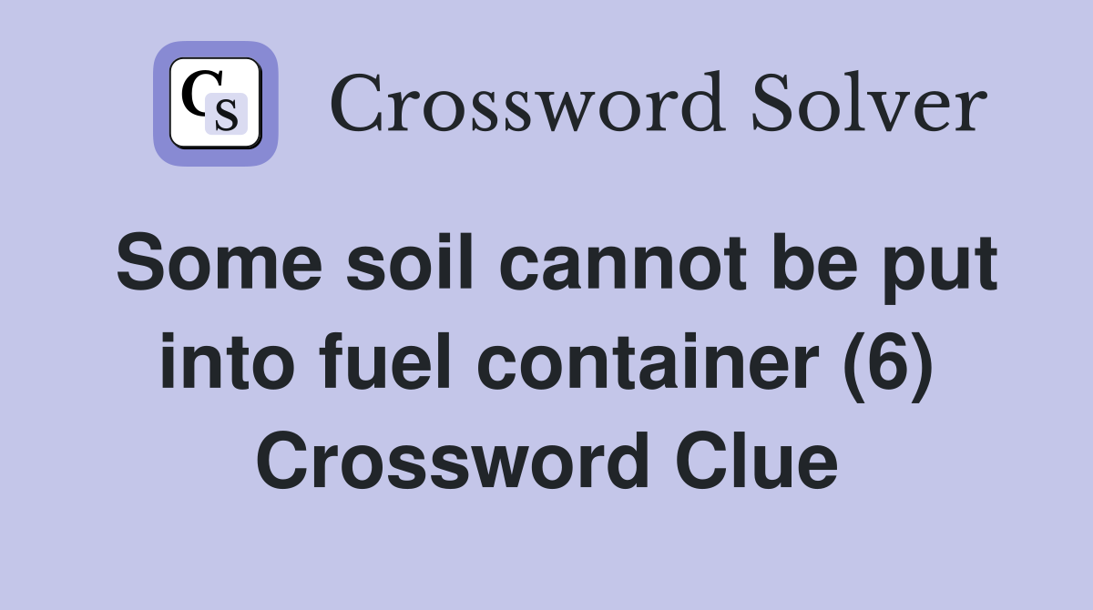 Some soil cannot be put into fuel container (6) Crossword Clue