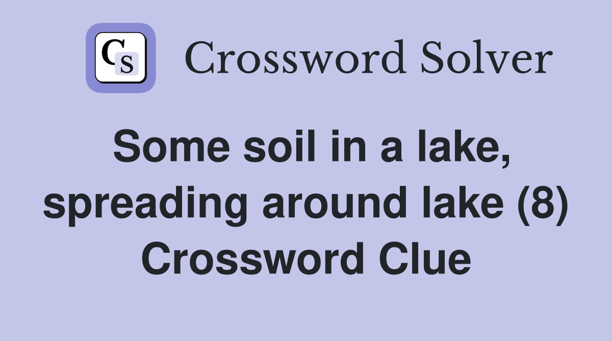 Some soil in a lake, spreading around lake (8) Crossword Clue
