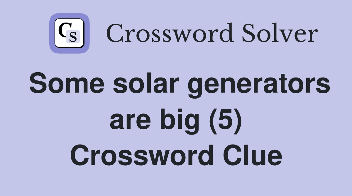Some solar generators are big (5) Crossword Clue