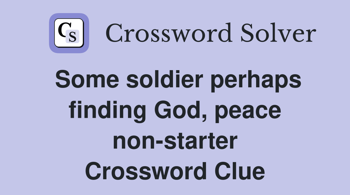 Some soldier perhaps finding God, peace non-starter Crossword Clue