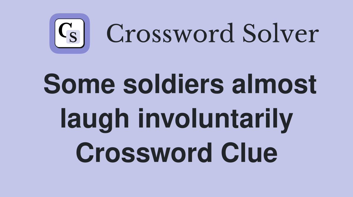 Some soldiers almost laugh involuntarily Crossword Clue