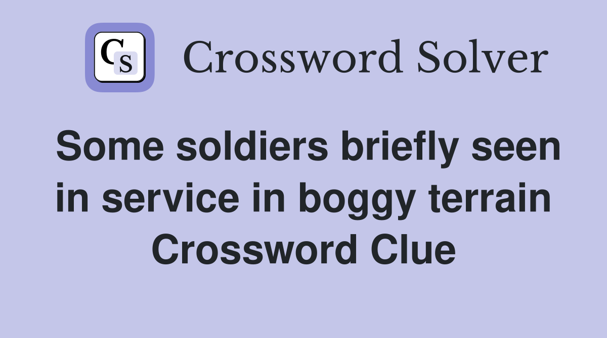 Some soldiers briefly seen in service in boggy terrain Crossword Clue