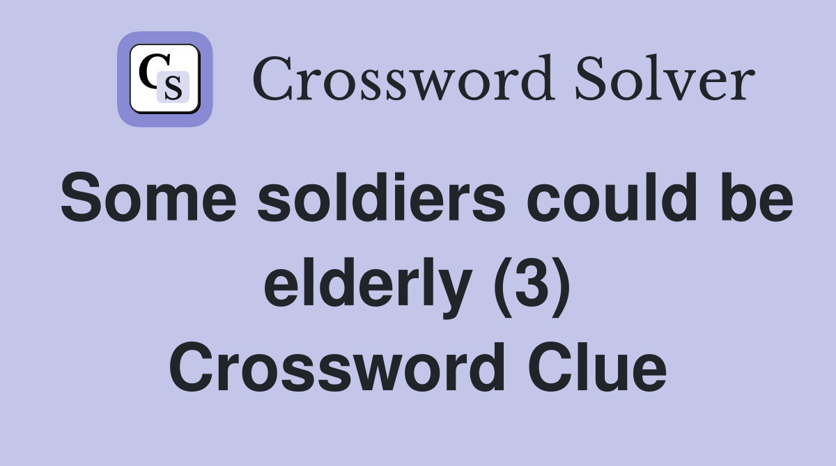 Some soldiers could be elderly (3) Crossword Clue
