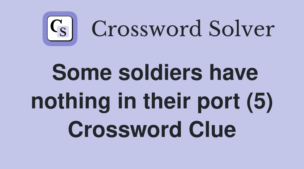 Some soldiers have nothing in their port (5) Crossword Clue