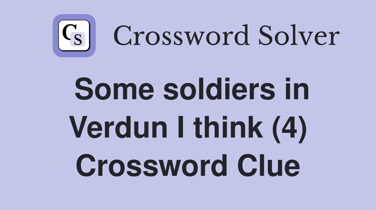 Some soldiers in Verdun I think (4) Crossword Clue