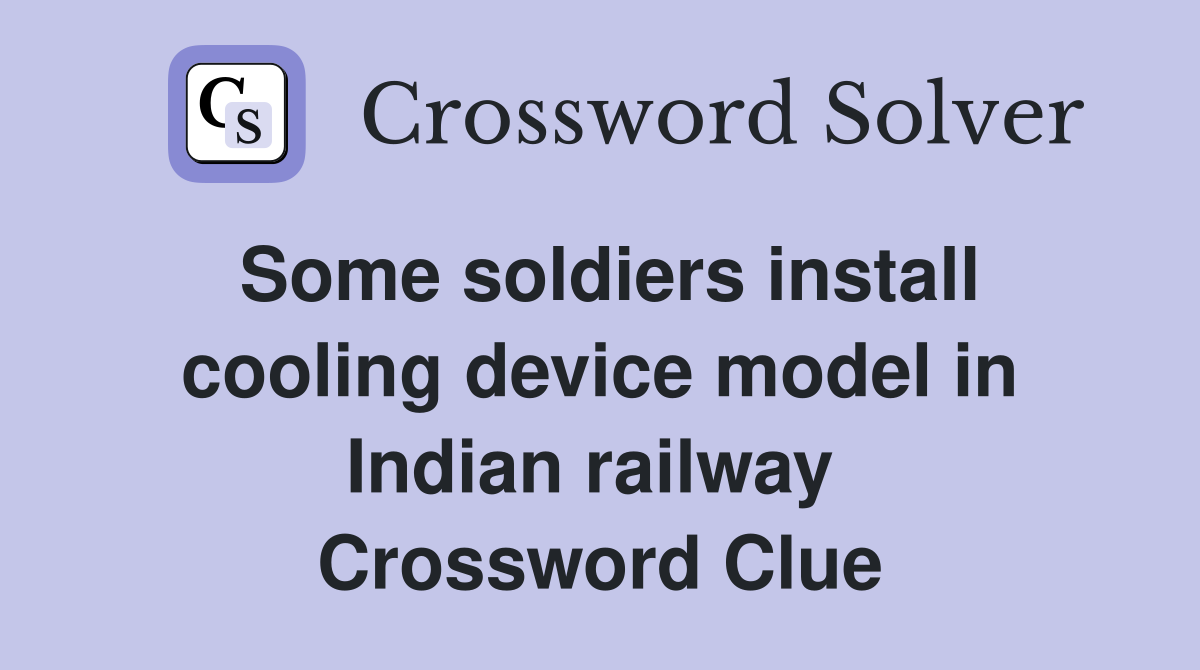 Some soldiers install cooling device model in Indian railway  Crossword Clue
