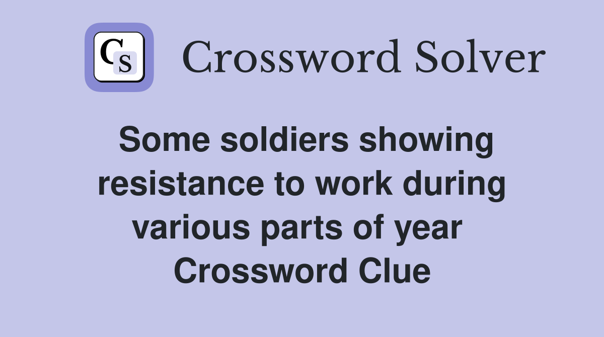 Some soldiers showing resistance to work during various parts of year  Crossword Clue