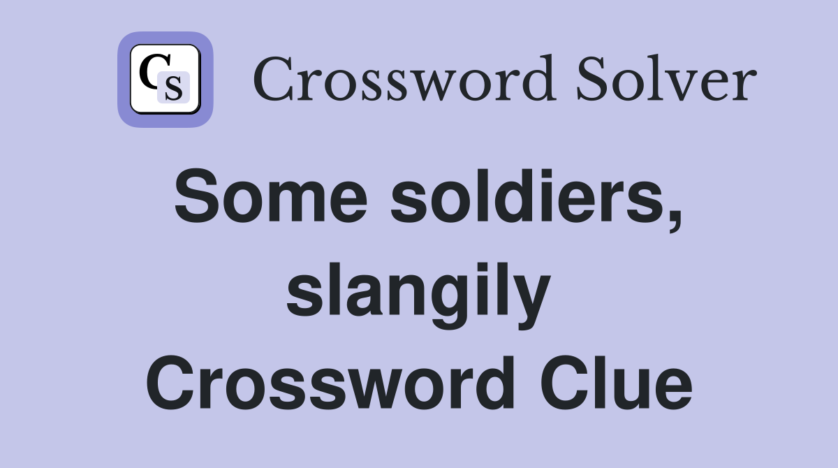 Some soldiers, slangily Crossword Clue
