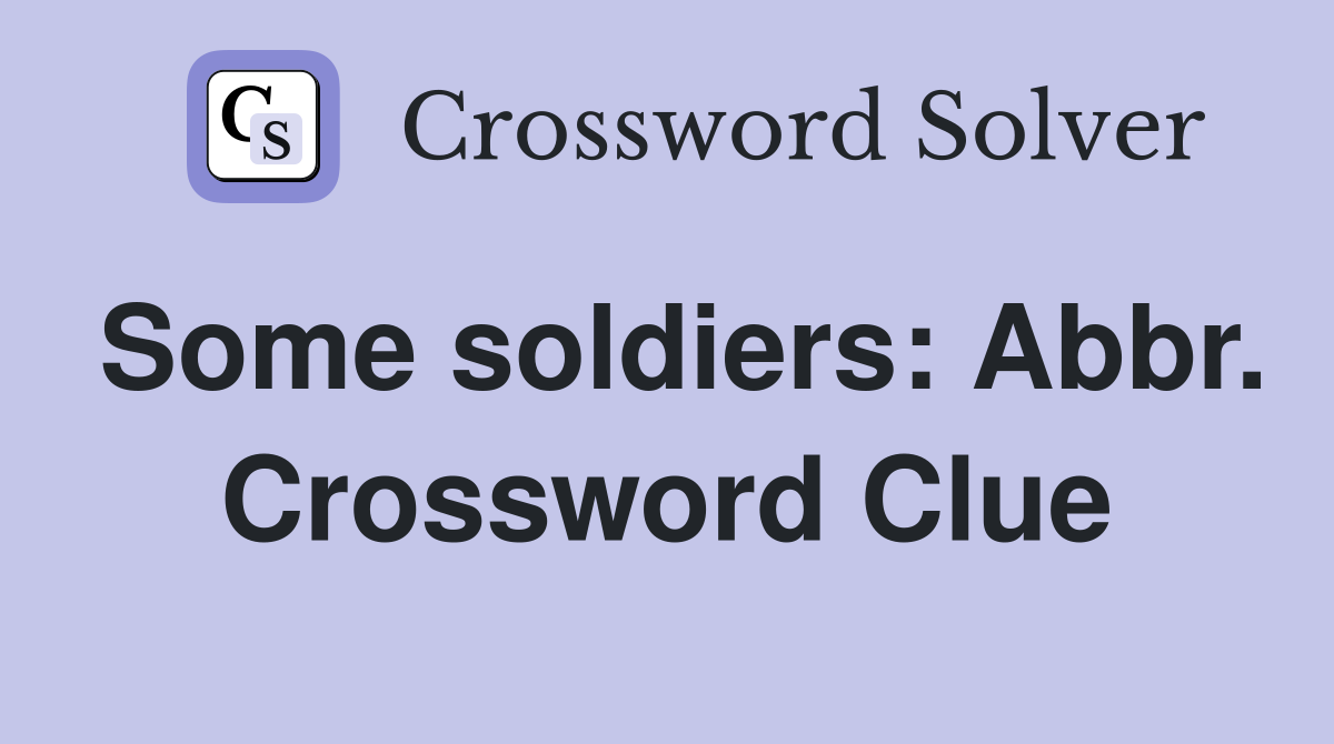 Some soldiers: Abbr. Crossword Clue