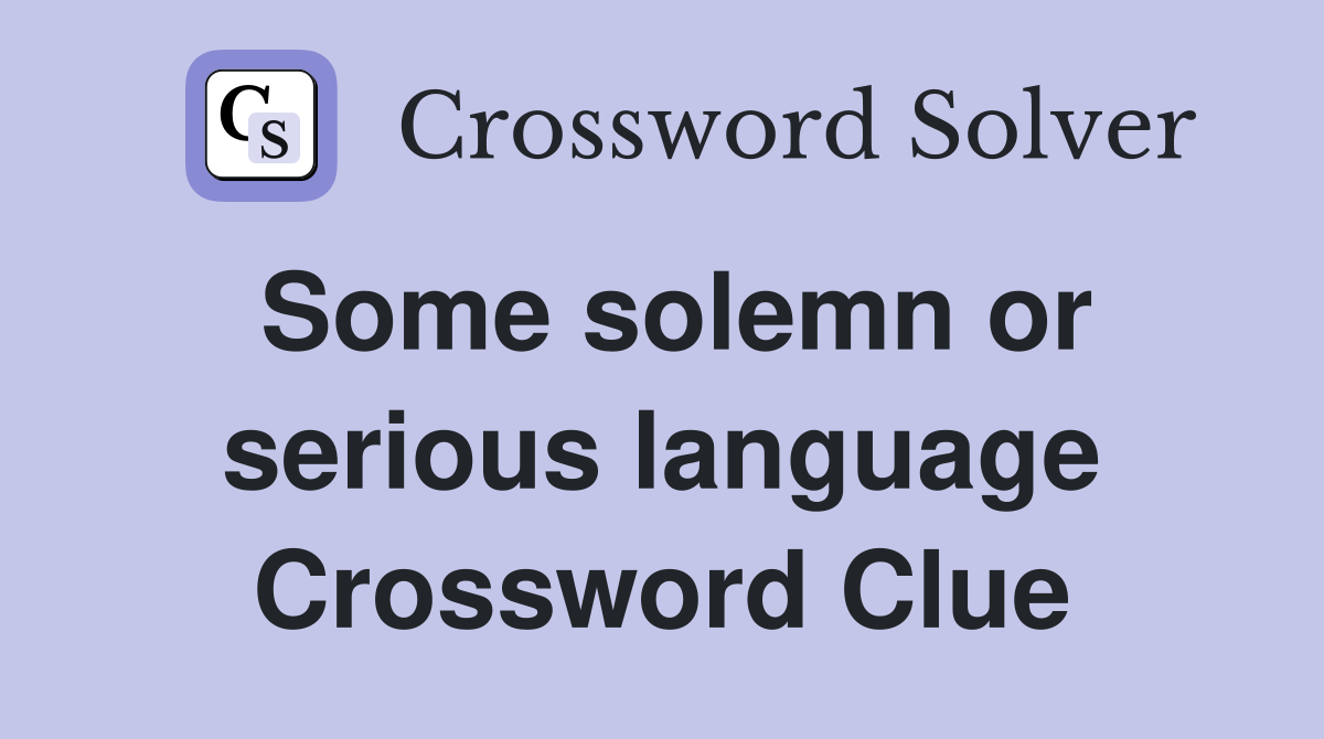 Some solemn or serious language Crossword Clue
