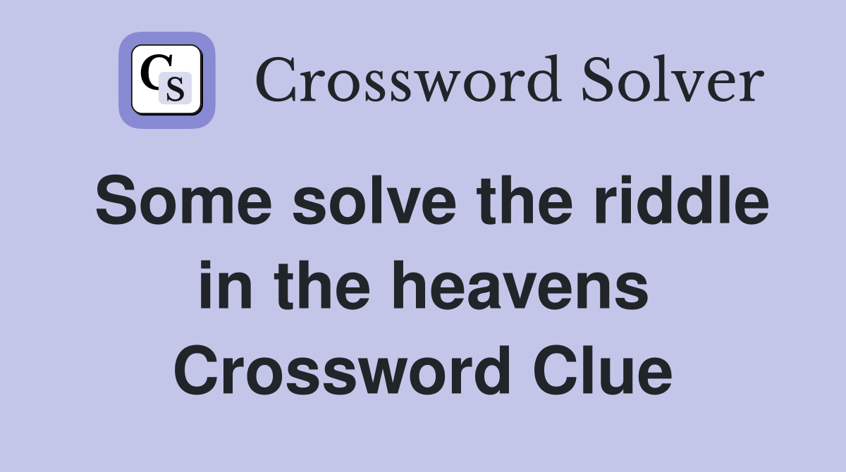 Some solve the riddle in the heavens Crossword Clue