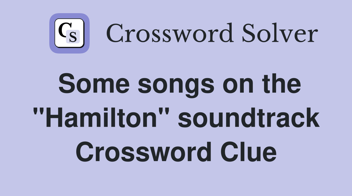 Some songs on the "Hamilton" soundtrack Crossword Clue