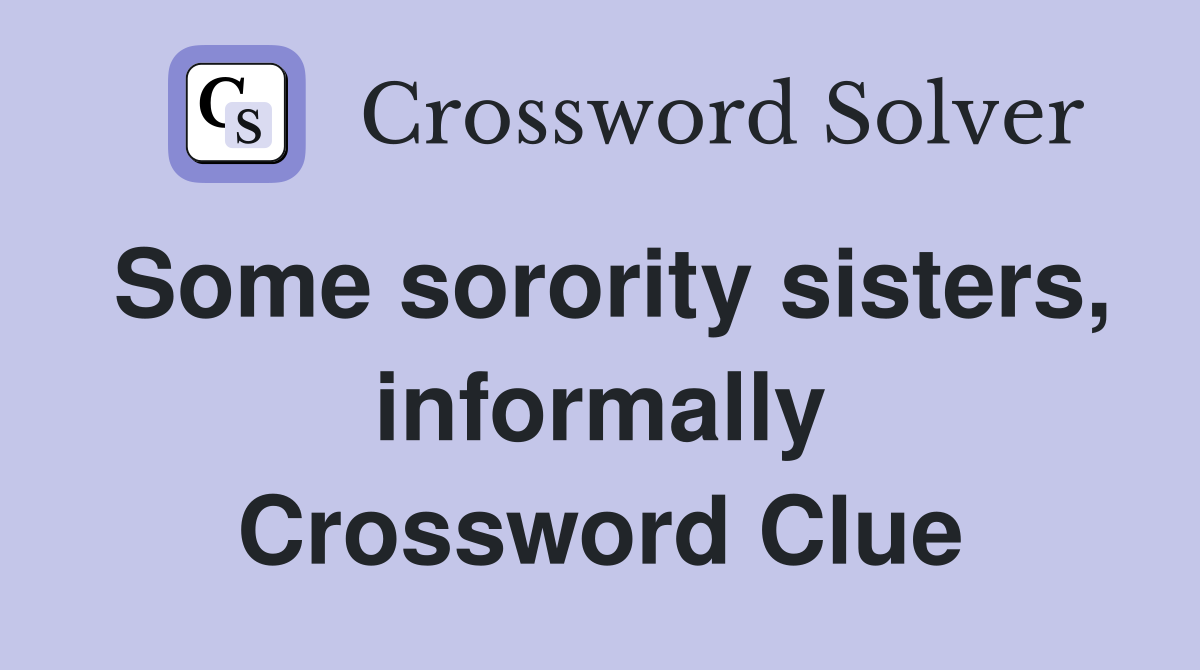 Some sorority sisters, informally Crossword Clue