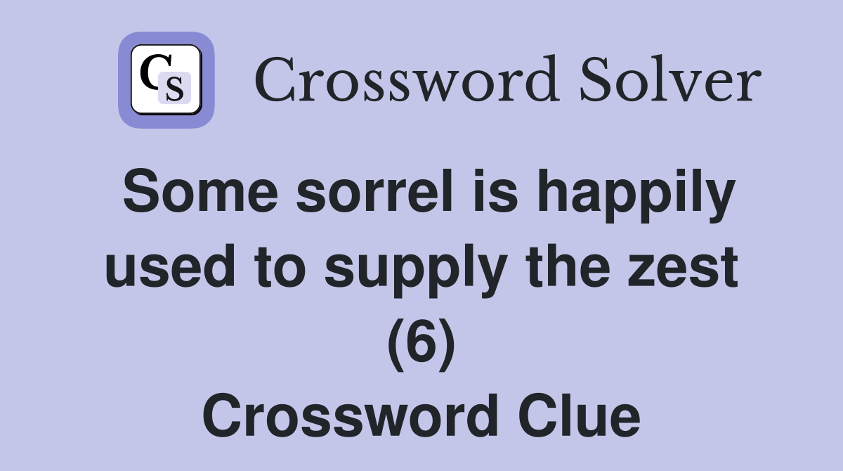 Some sorrel is happily used to supply the zest (6) Crossword Clue