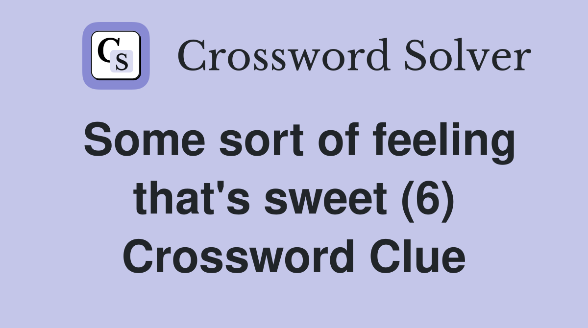 Some sort of feeling that's sweet (6) Crossword Clue