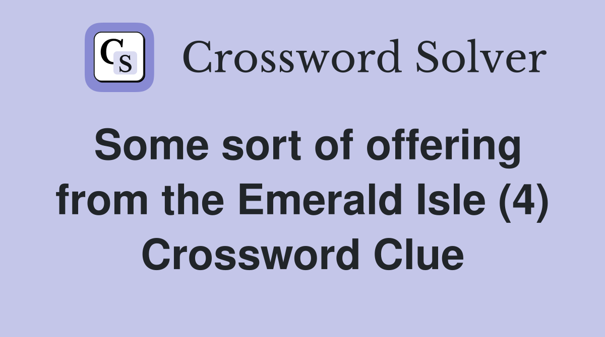 Some sort of offering from the Emerald Isle (4) Crossword Clue