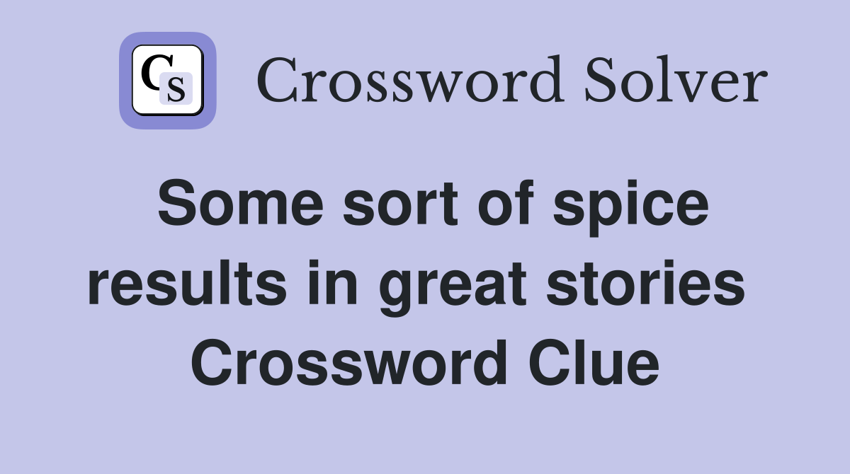 Some sort of spice results in great stories  Crossword Clue