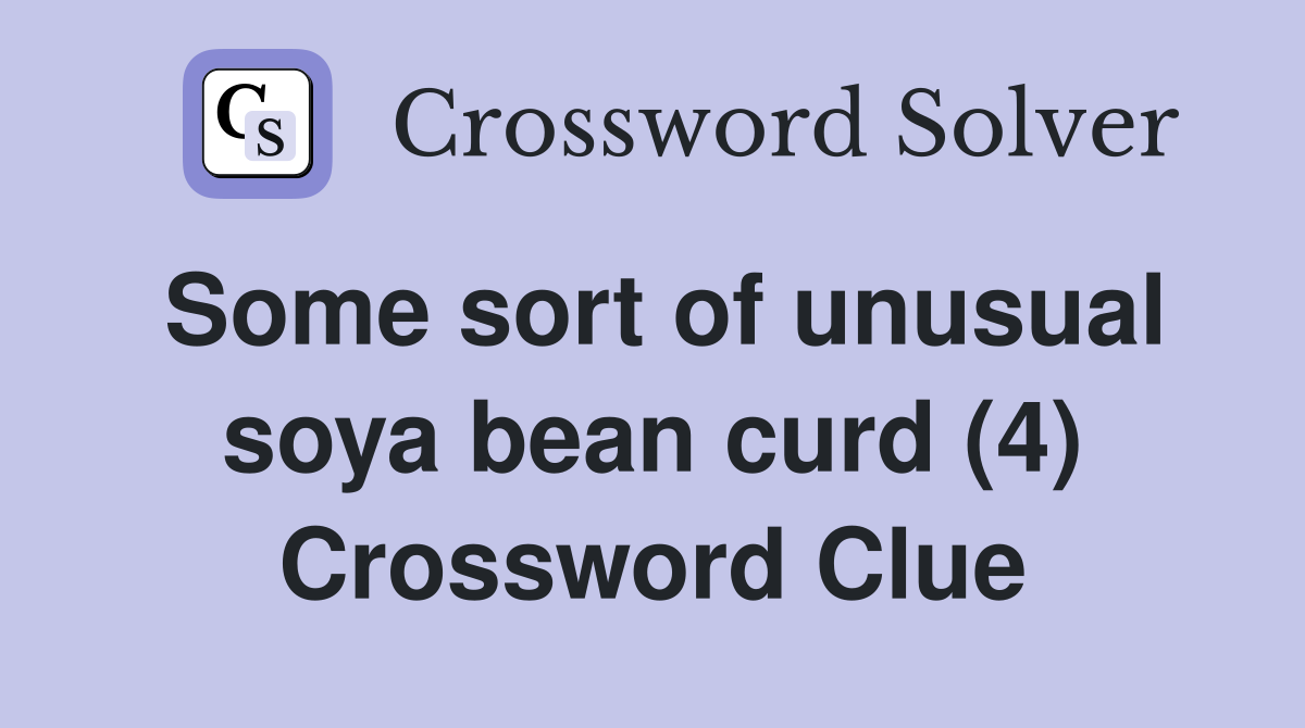 Some sort of unusual soya bean curd (4) Crossword Clue