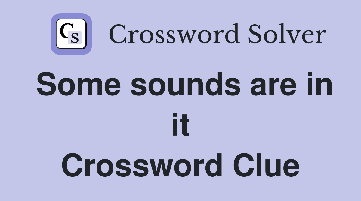 Some sounds are in it Crossword Clue