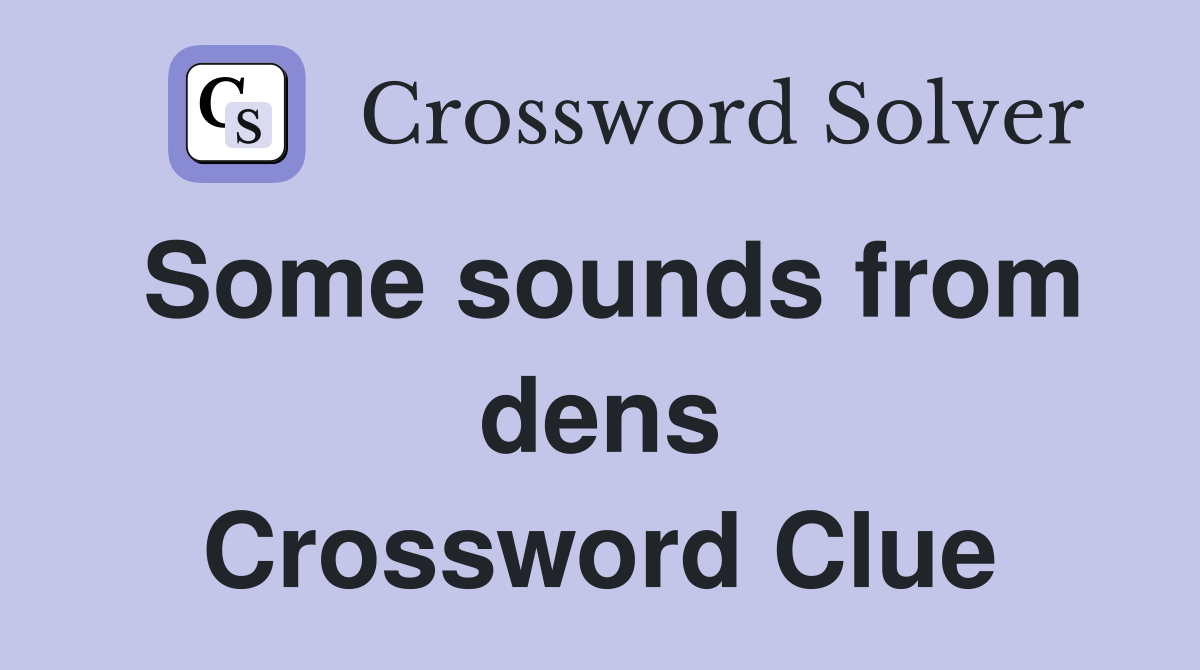 Some sounds from dens Crossword Clue