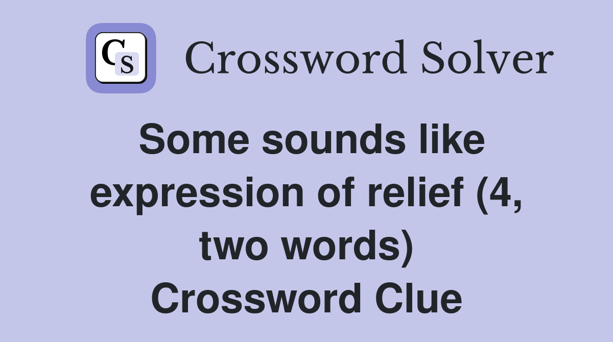 Some sounds like expression of relief (4, two words) Crossword Clue