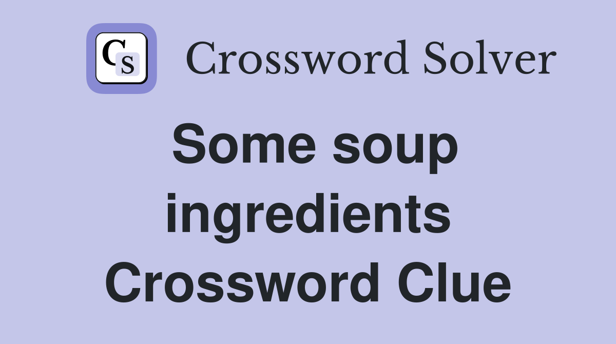Some soup ingredients Crossword Clue