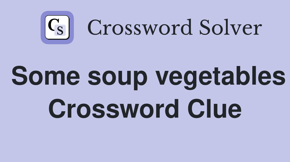 Some soup vegetables Crossword Clue