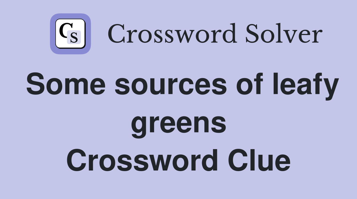 Some sources of leafy greens Crossword Clue