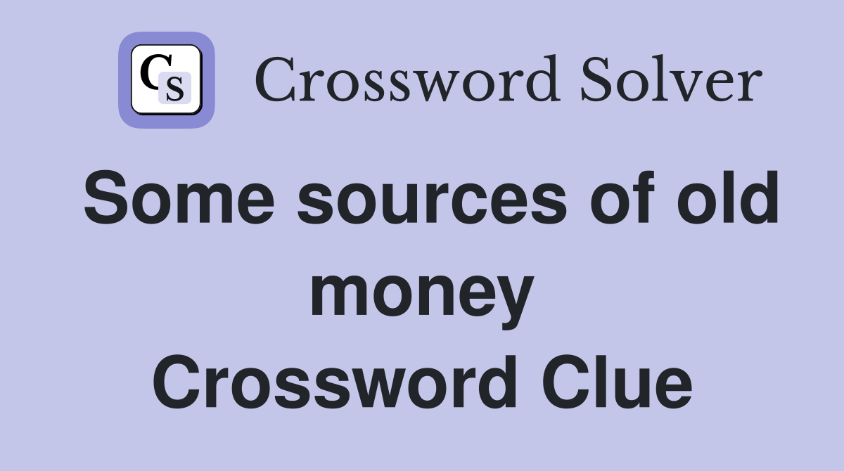 Some sources of old money Crossword Clue
