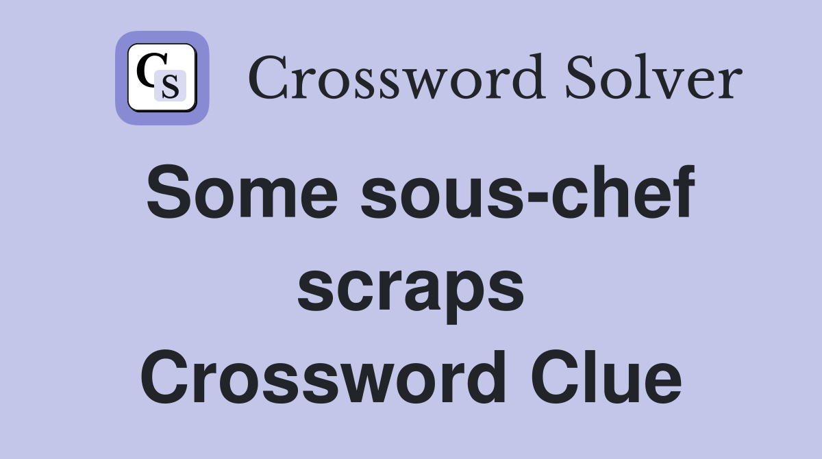 Some sous-chef scraps Crossword Clue