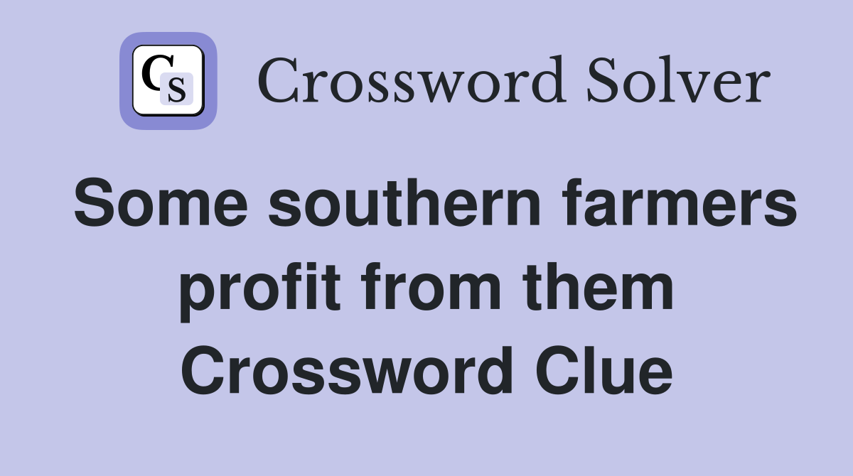Some southern farmers profit from them Crossword Clue