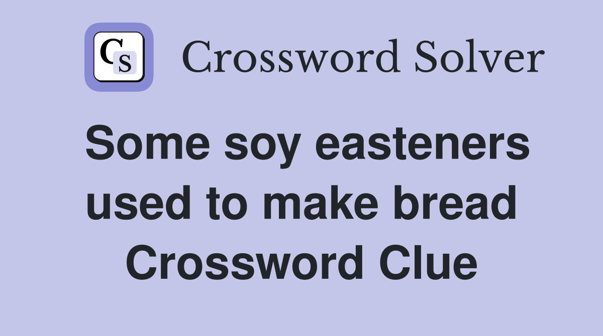 Some soy easteners used to make bread Crossword Clue