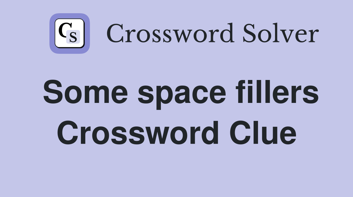 Some space fillers Crossword Clue