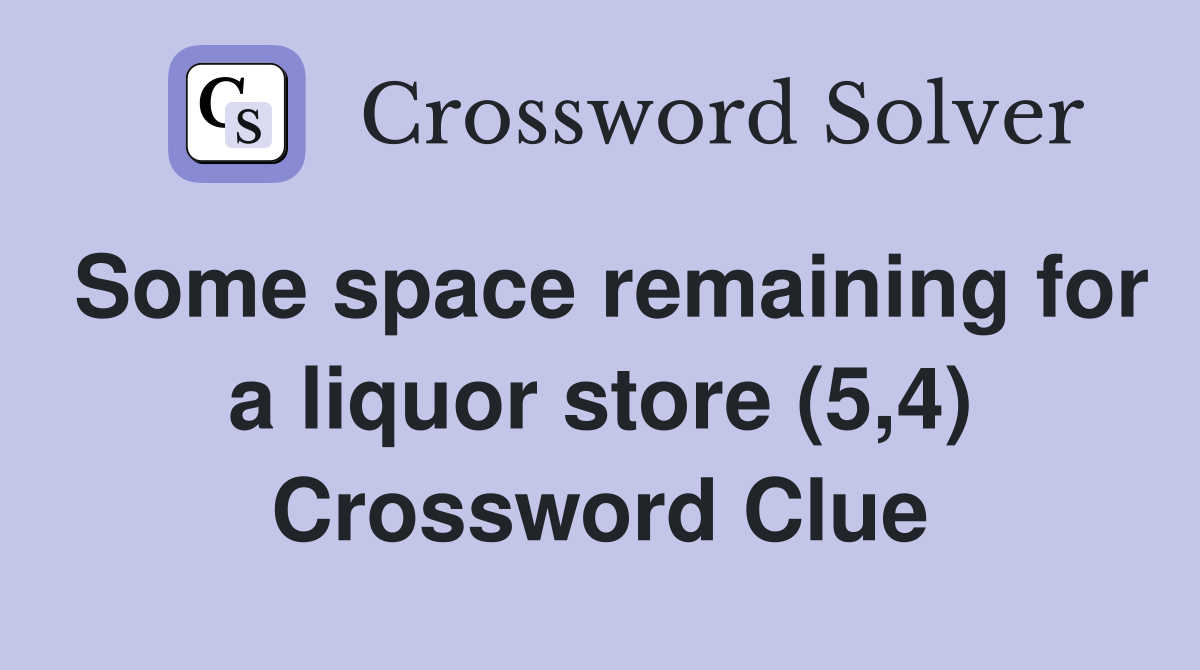Some space remaining for a liquor store (5,4) Crossword Clue