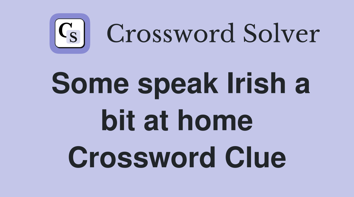 Some speak Irish a bit at home Crossword Clue